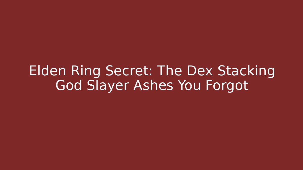 Elden Ring Secret: The Dex Stacking God Slayer Ashes You Forgot