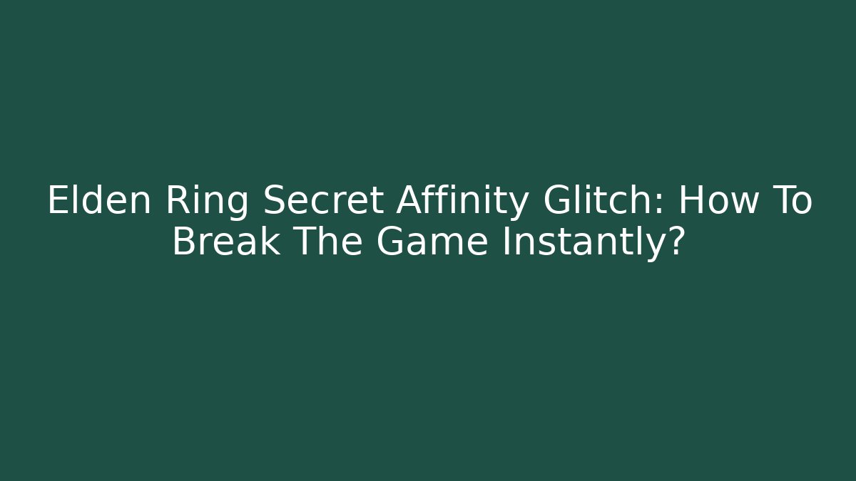 Elden Ring Secret Affinity Glitch: How To Break The Game Instantly?