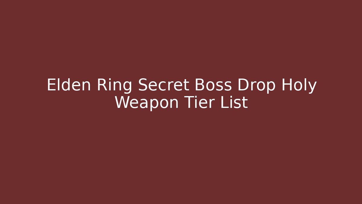 Elden Ring Secret Boss Drop Holy Weapon Tier List
