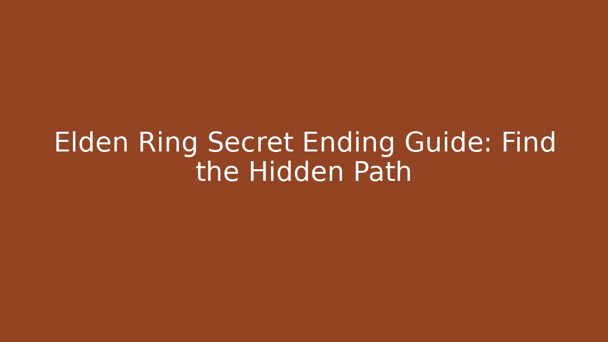 Elden Ring Secret Ending Guide: Find the Hidden Path