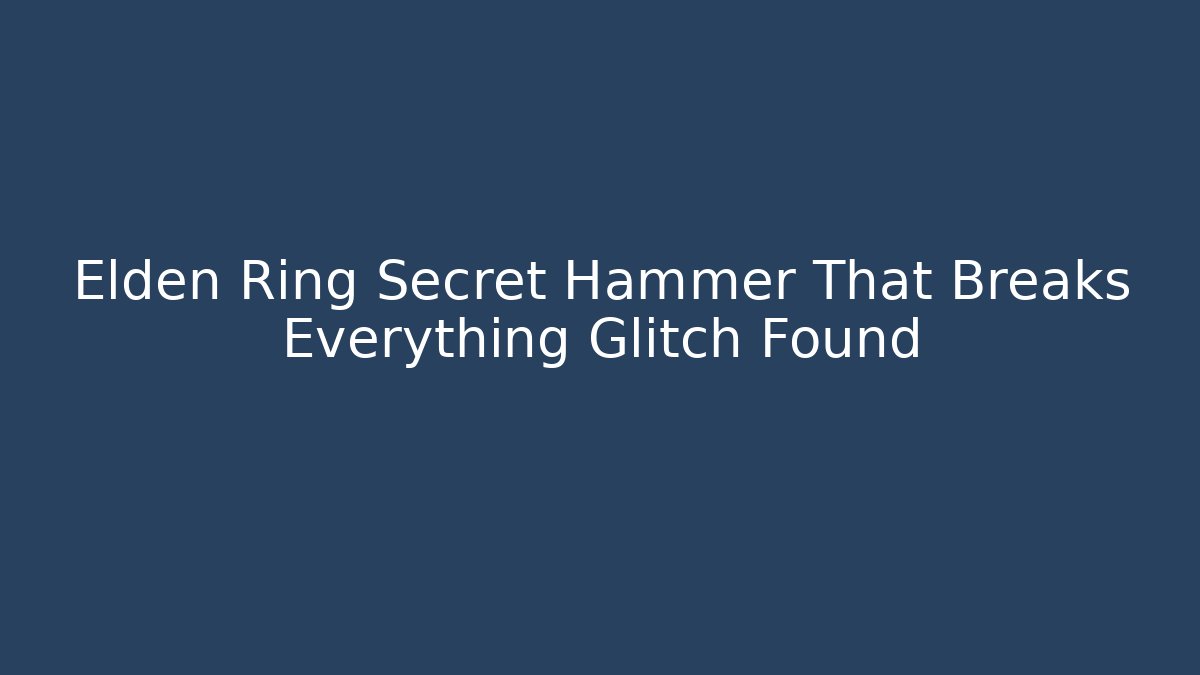 Elden Ring Secret Hammer That Breaks Everything Glitch Found