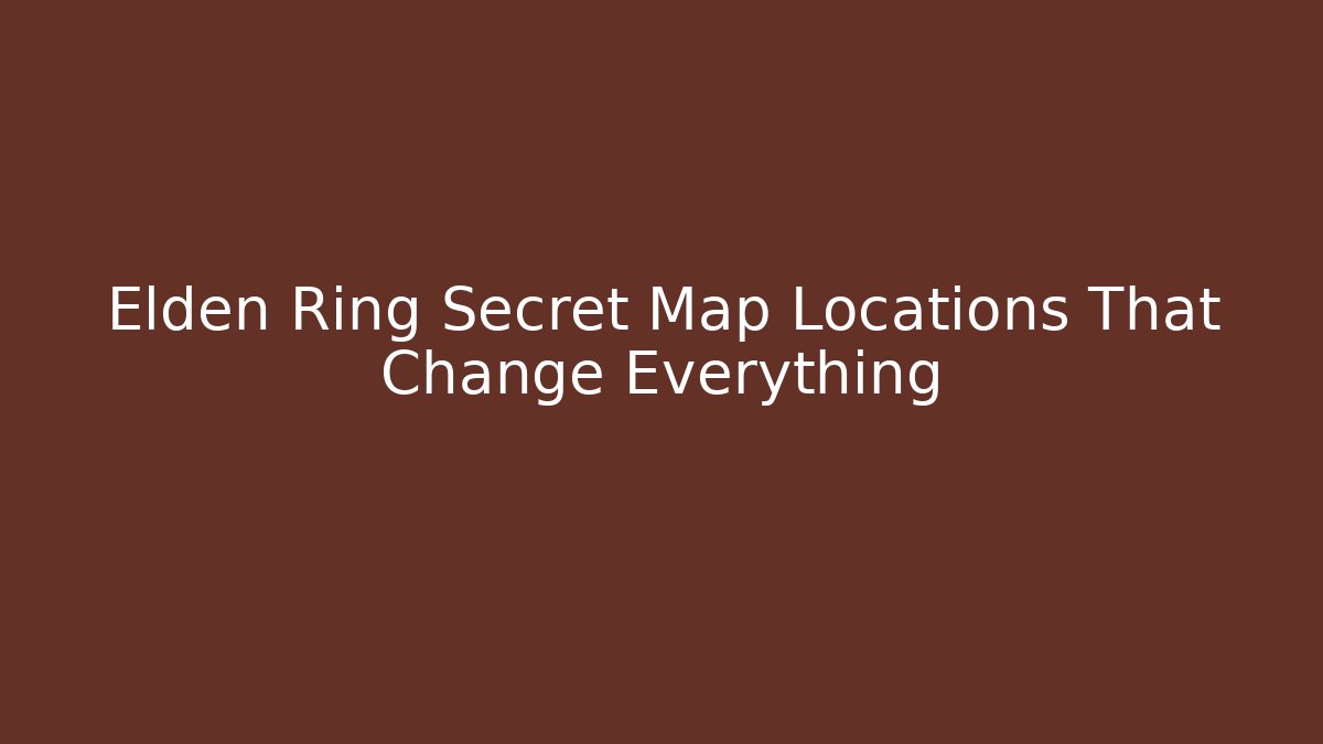 Elden Ring Secret Map Locations That Change Everything