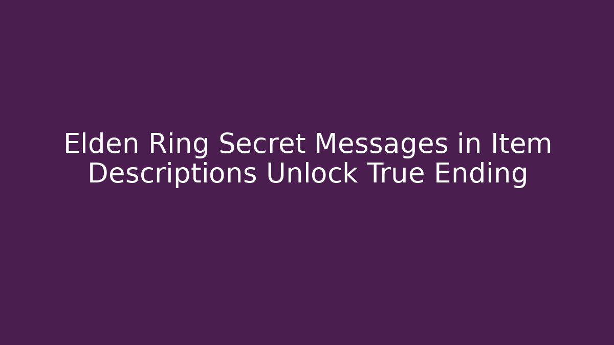 Elden Ring Secret Messages in Item Descriptions Unlock True Ending