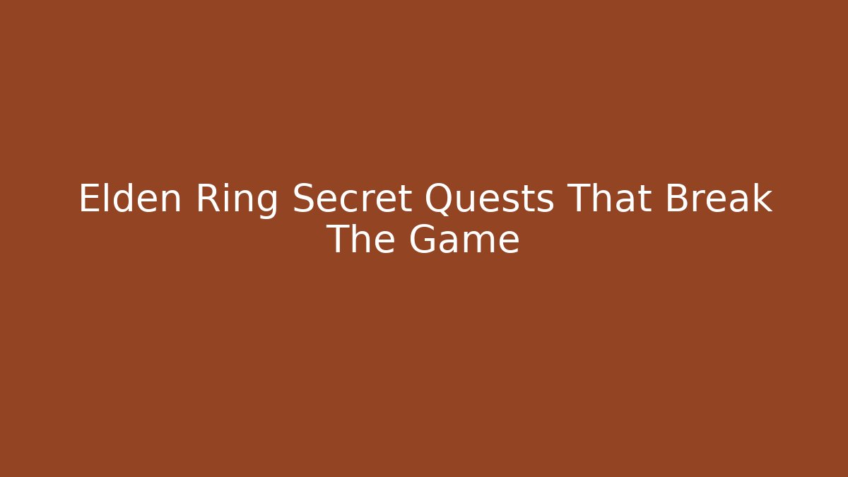 Elden Ring Secret Quests That Break The Game