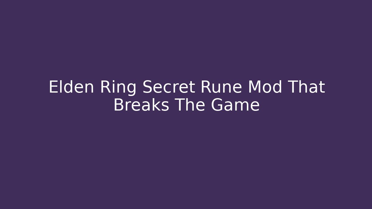 Elden Ring Secret Rune Mod That Breaks The Game