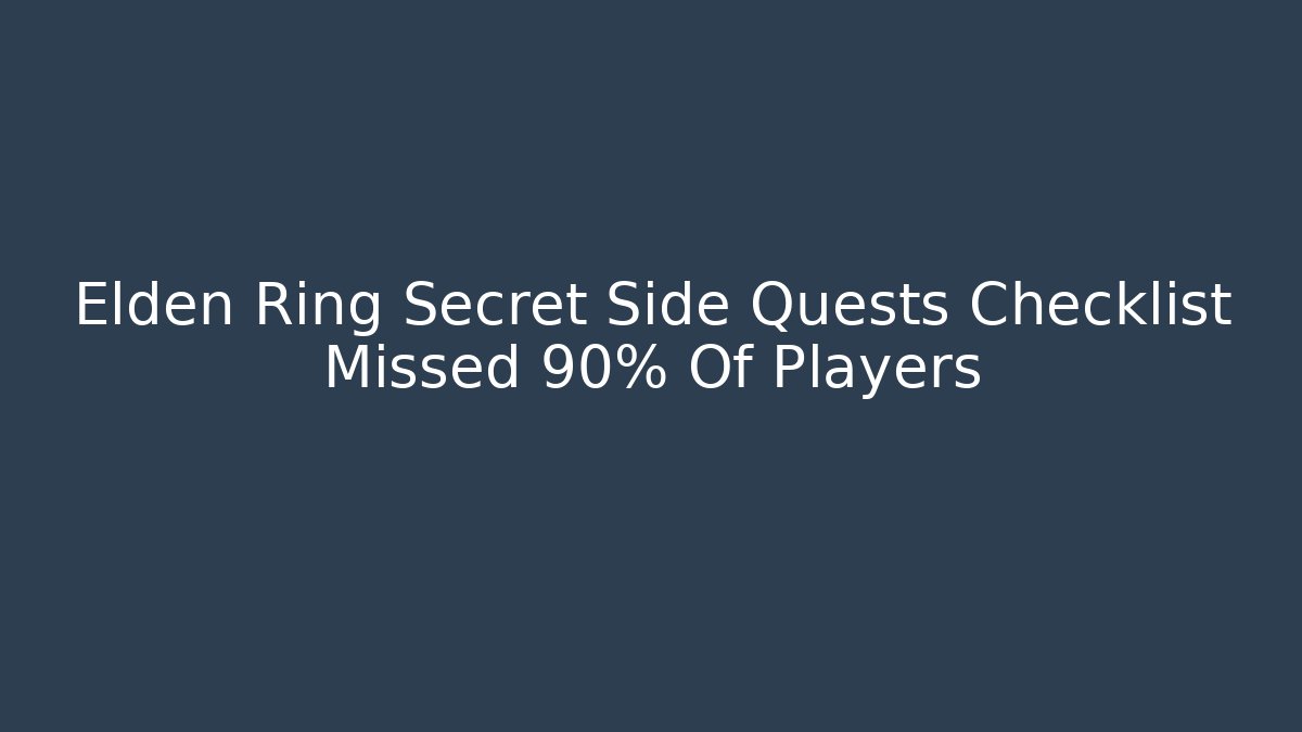 Elden Ring Secret Side Quests Checklist Missed 90% Of Players