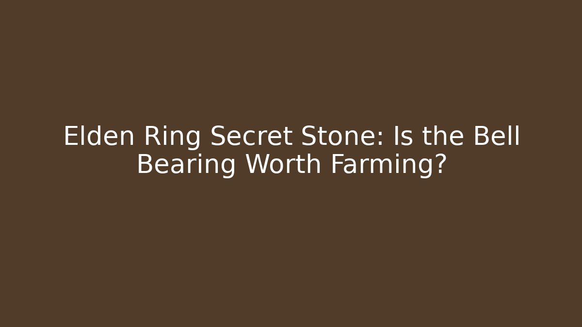 Elden Ring Secret Stone: Is the Bell Bearing Worth Farming?