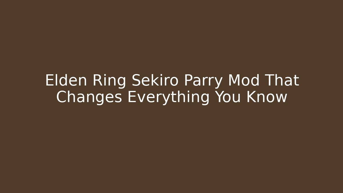 Elden Ring Sekiro Parry Mod That Changes Everything You Know