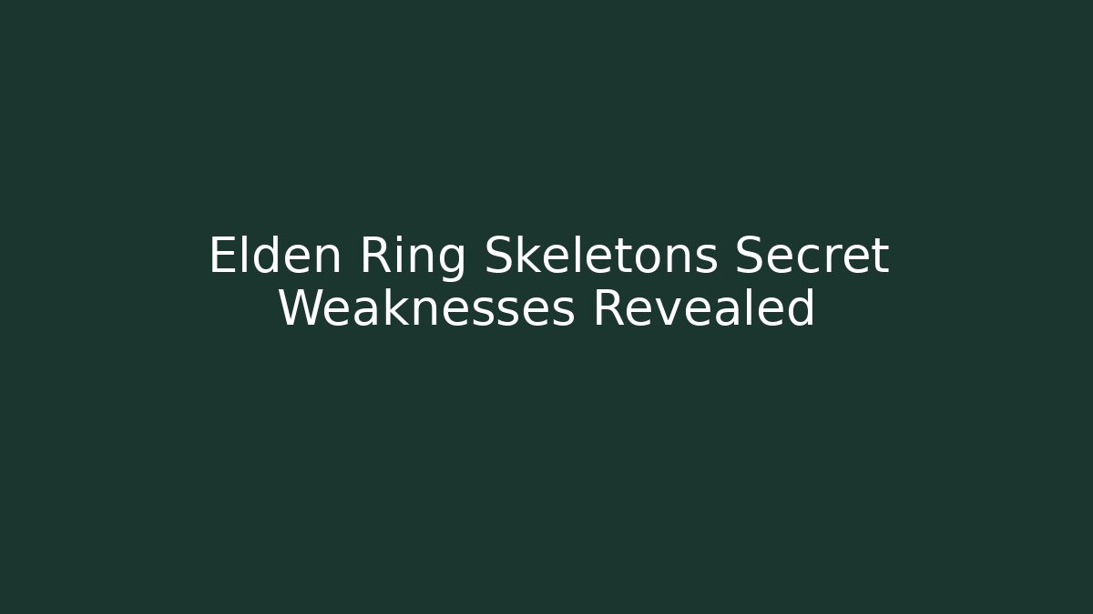 Elden Ring Skeletons Secret Weaknesses Revealed
