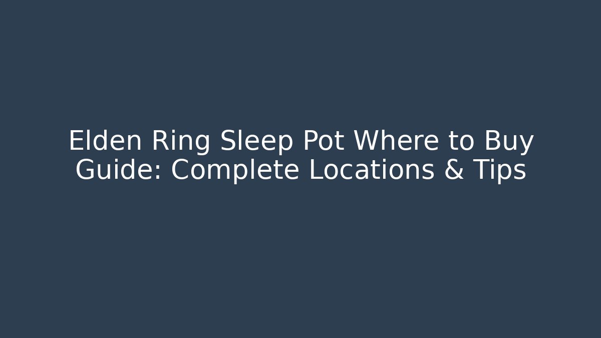 Elden Ring Sleep Pot Where to Buy Guide: Complete Locations & Tips