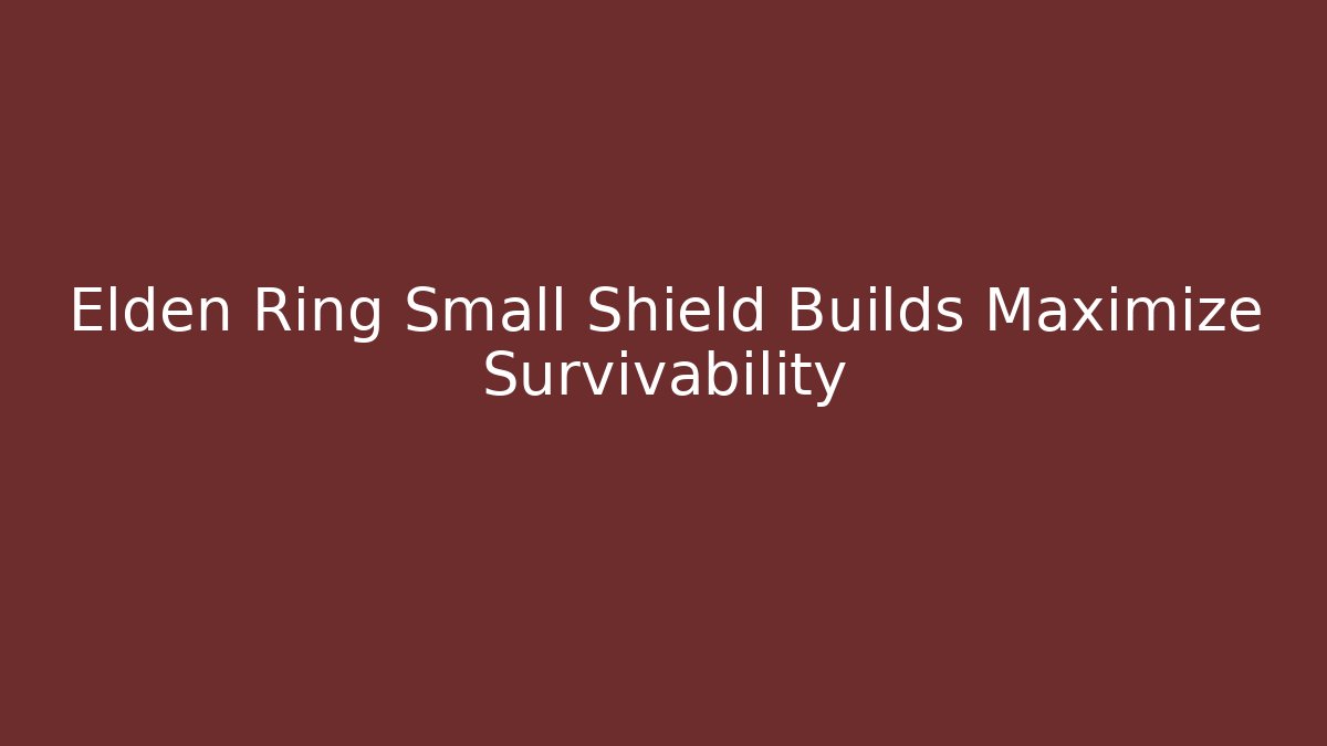 Elden Ring Small Shield Builds Maximize Survivability