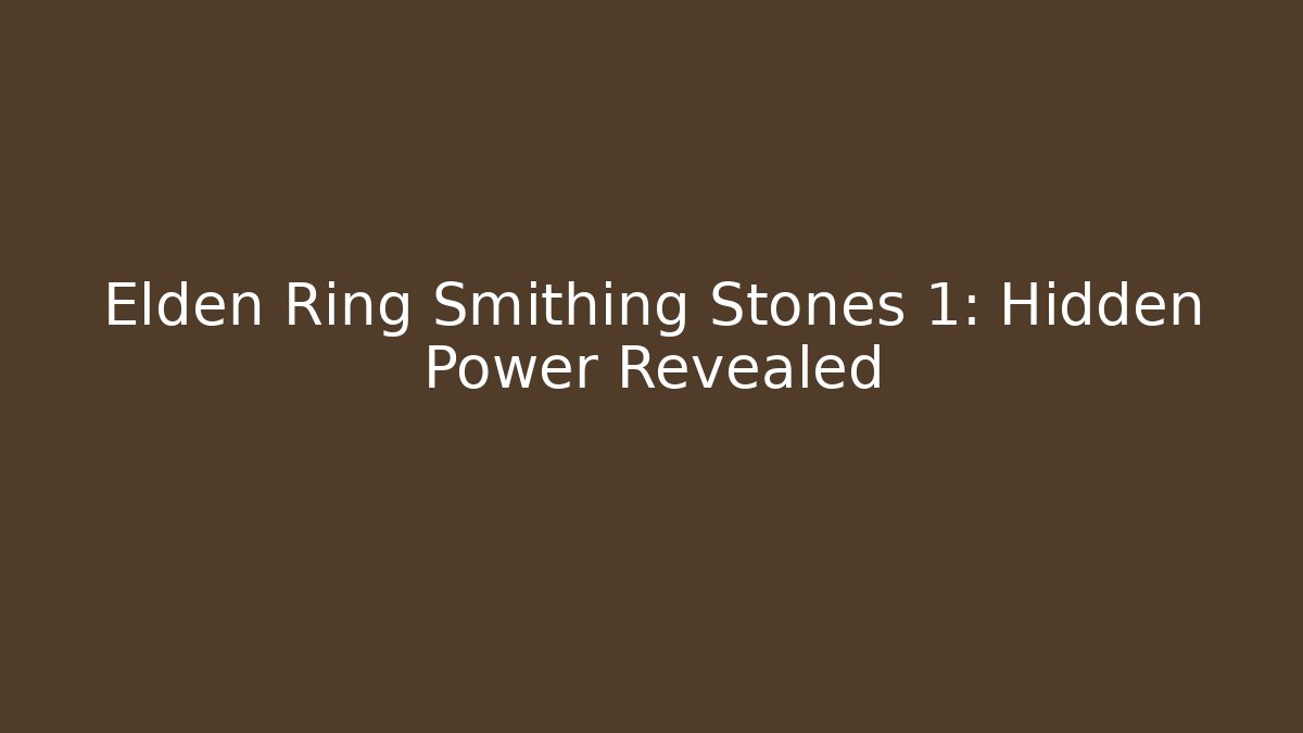 Elden Ring Smithing Stones 1: Hidden Power Revealed