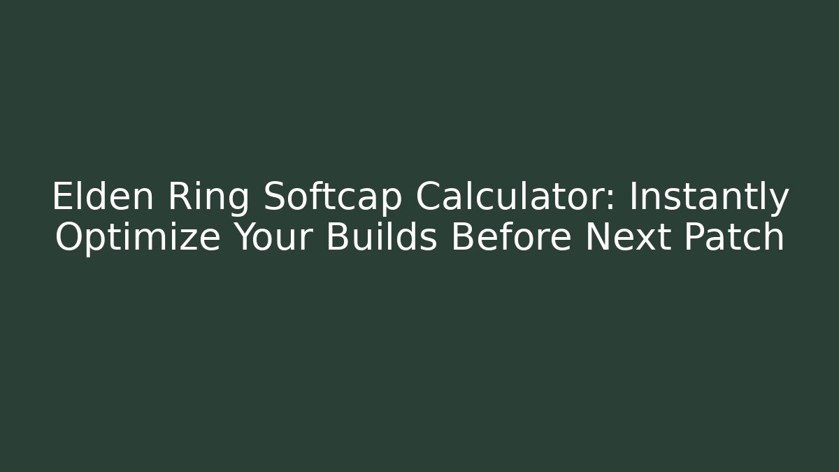 Elden Ring Softcap Calculator: Instantly Optimize Your Builds Before Next Patch