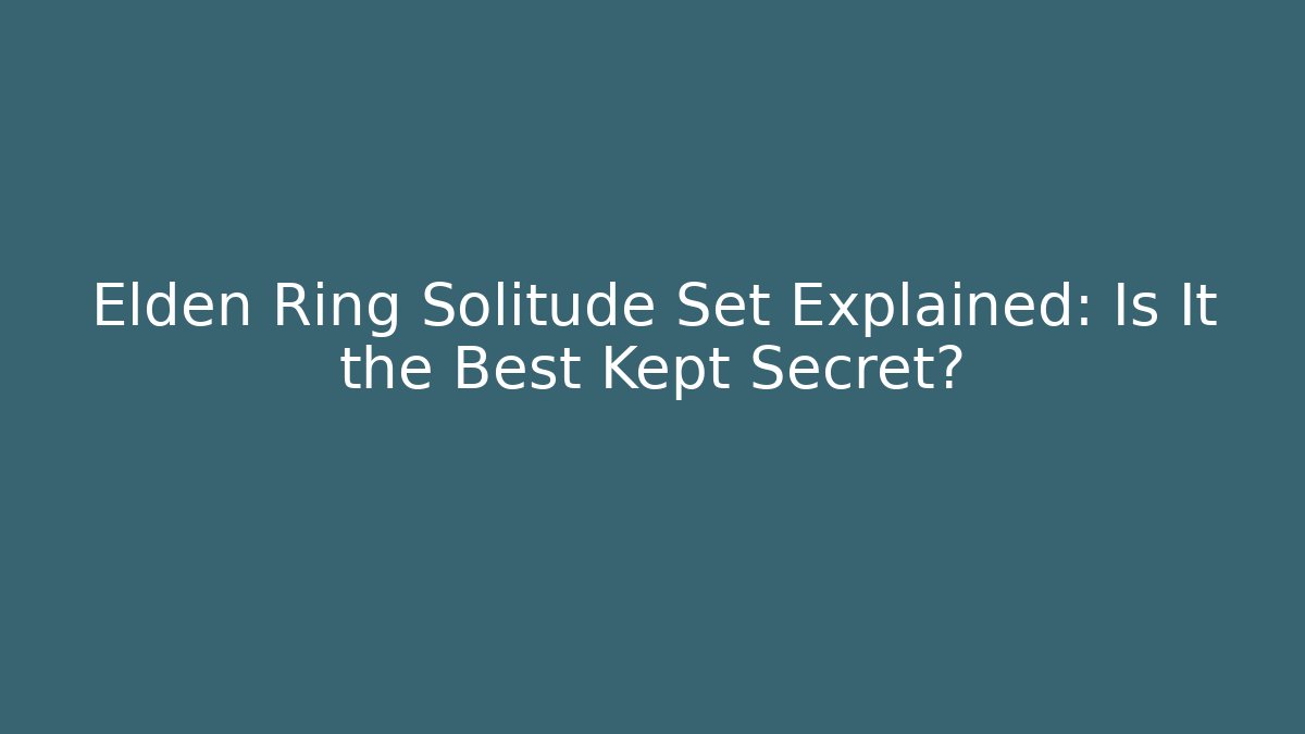 Elden Ring Solitude Set Explained: Is It the Best Kept Secret?