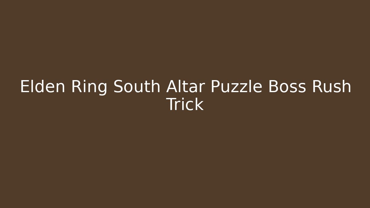 Elden Ring South Altar Puzzle Boss Rush Trick