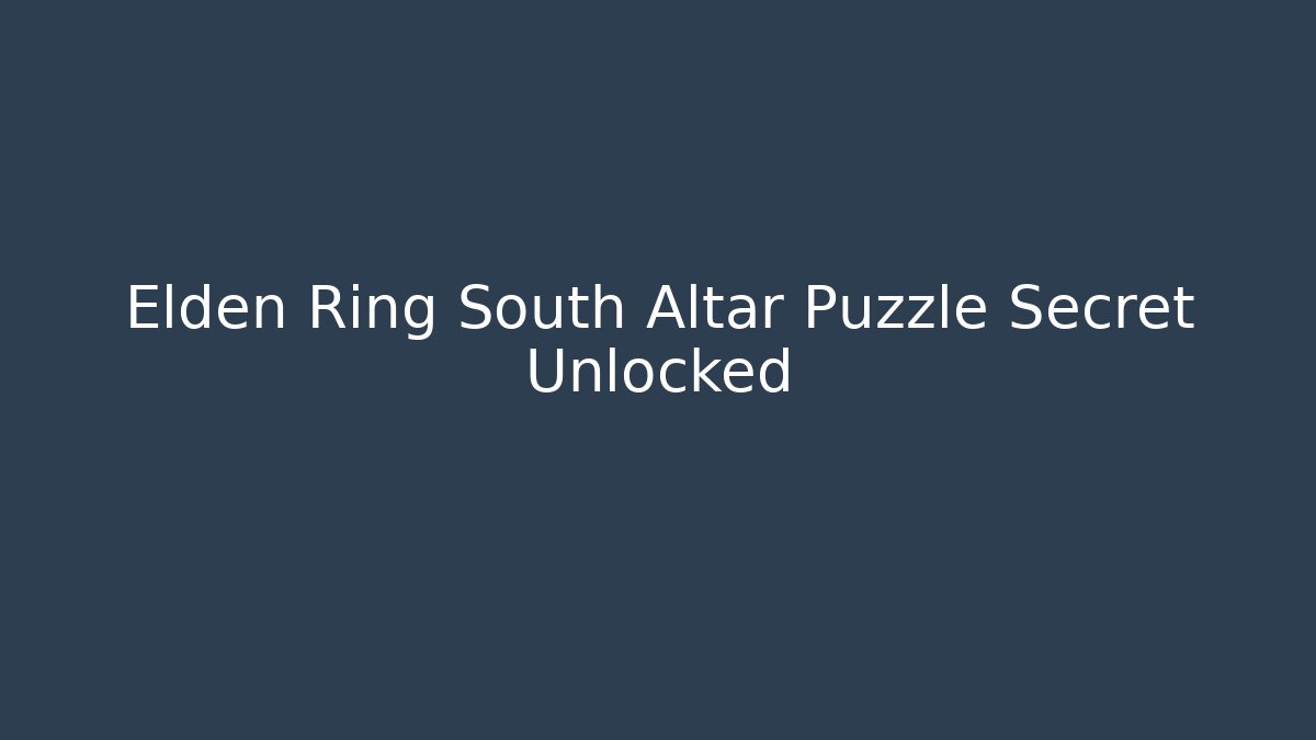 Elden Ring South Altar Puzzle Secret Unlocked