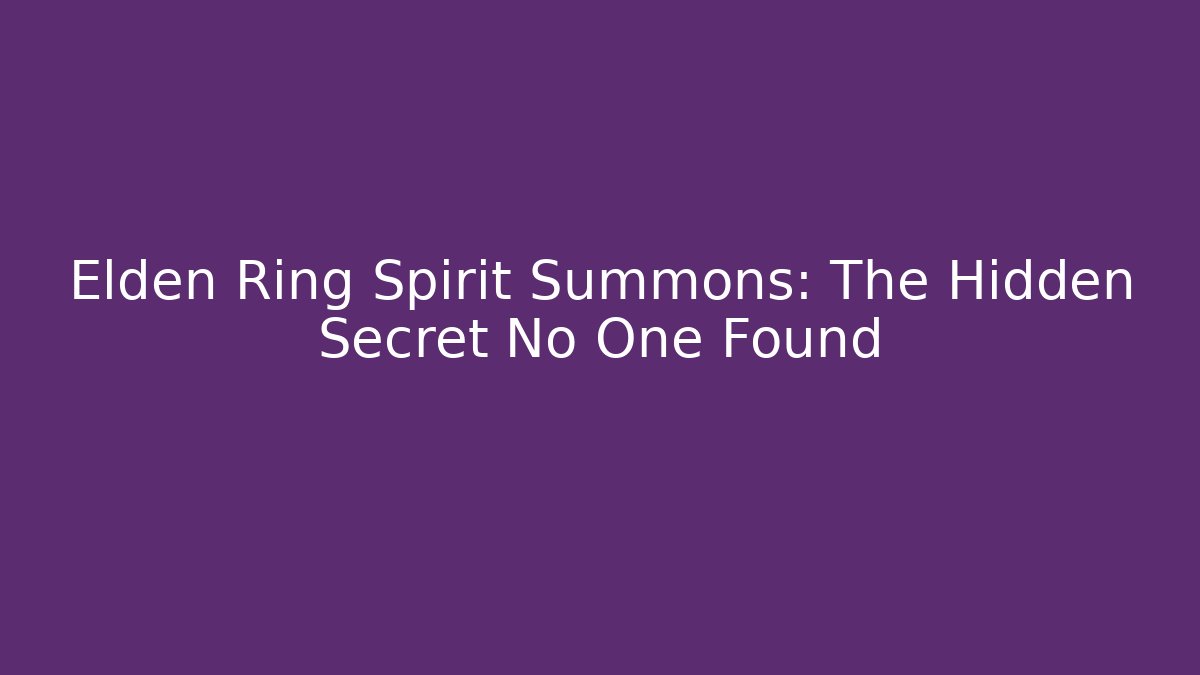 Elden Ring Spirit Summons: The Hidden Secret No One Found
