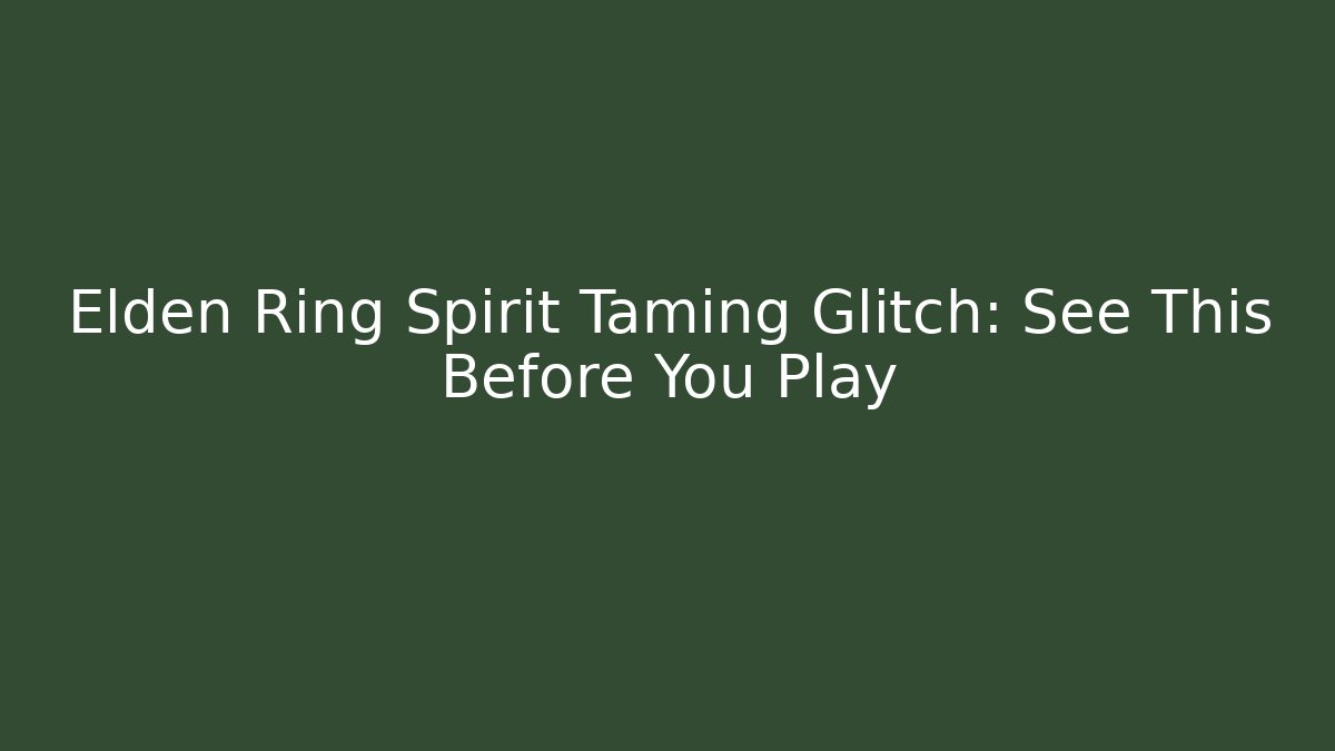 Elden Ring Spirit Taming Glitch: See This Before You Play