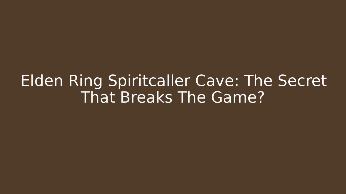Elden Ring Spiritcaller Cave: The Secret That Breaks The Game?