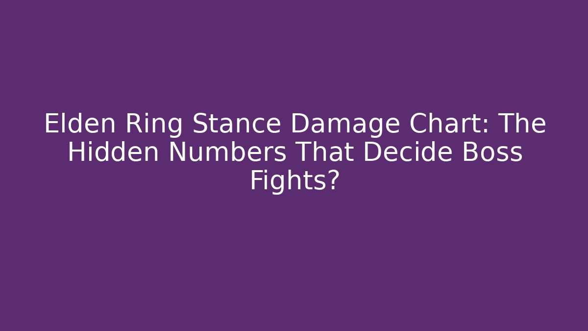 Elden Ring Stance Damage Chart: The Hidden Numbers That Decide Boss Fights?