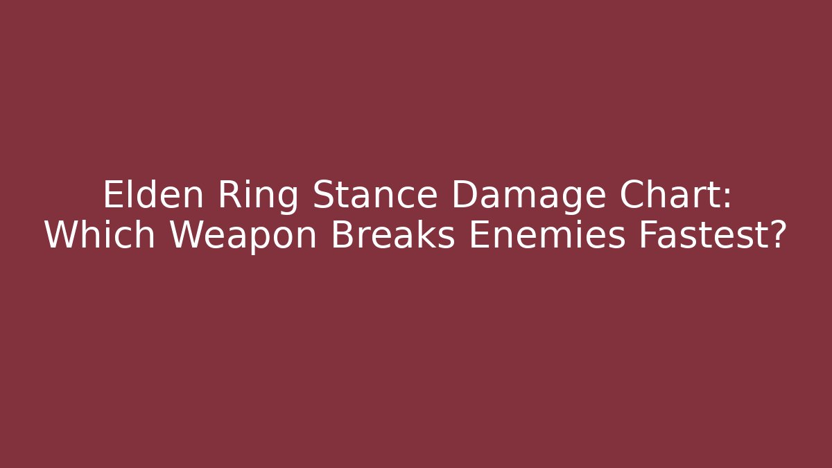 Elden Ring Stance Damage Chart: Which Weapon Breaks Enemies Fastest?
