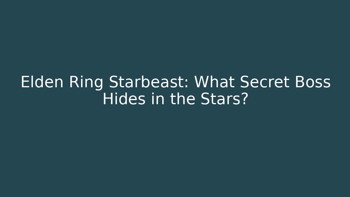Elden Ring Starbeast: What Secret Boss Hides in the Stars?