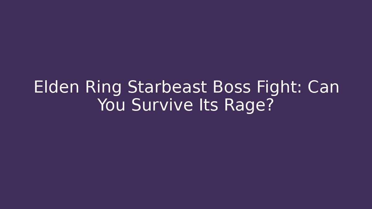 Elden Ring Starbeast Boss Fight: Can You Survive Its Rage?