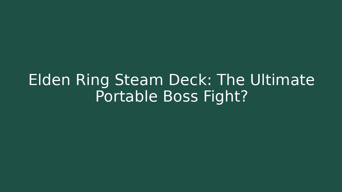Elden Ring Steam Deck: The Ultimate Portable Boss Fight? - Critter Realm