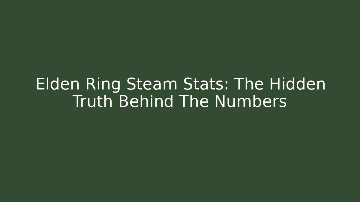 Elden Ring Steam Stats: The Hidden Truth Behind The Numbers