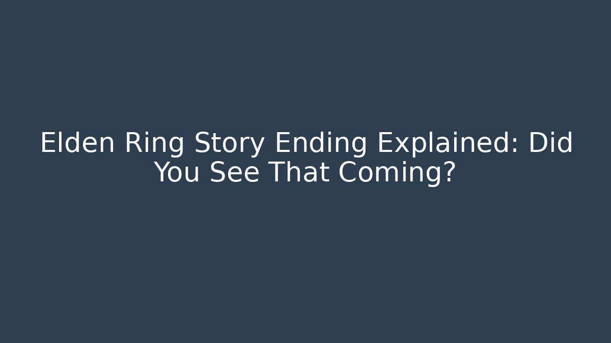 Elden Ring Story Ending Explained: Did You See That Coming?