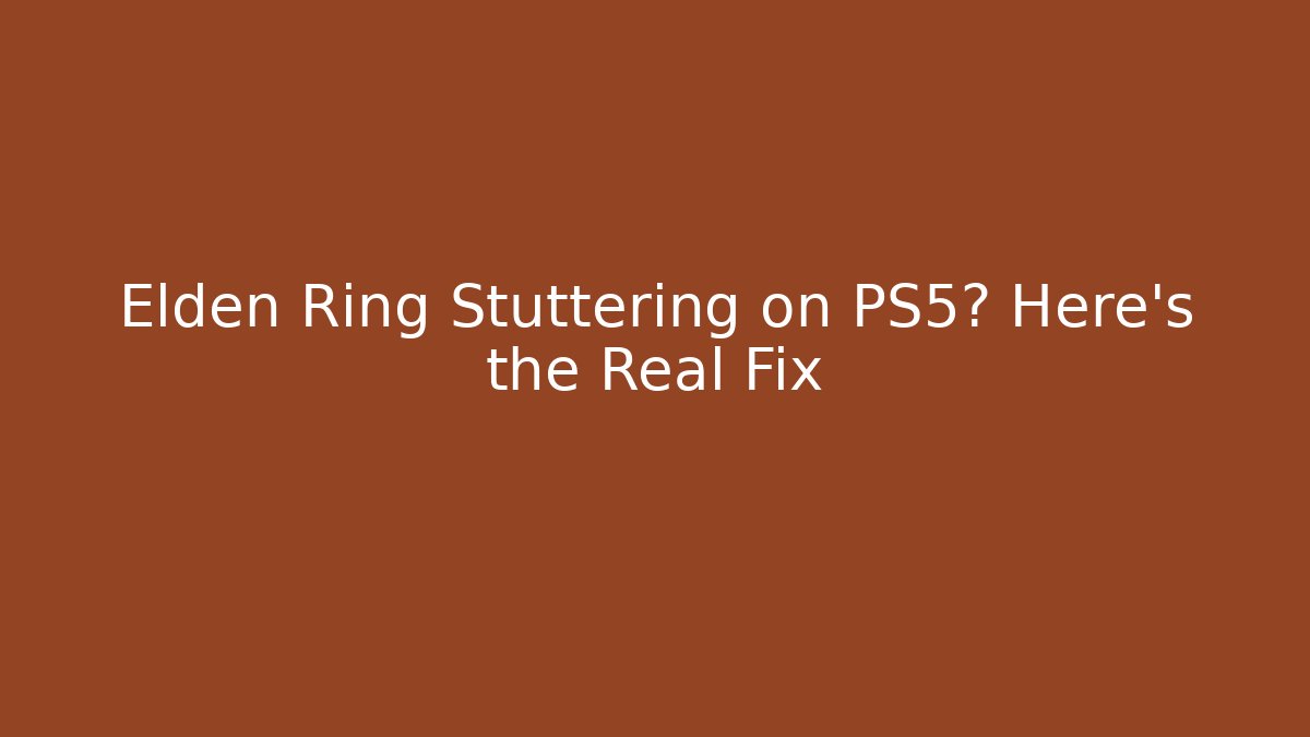 Elden Ring Stuttering on PS5? Here's the Real Fix