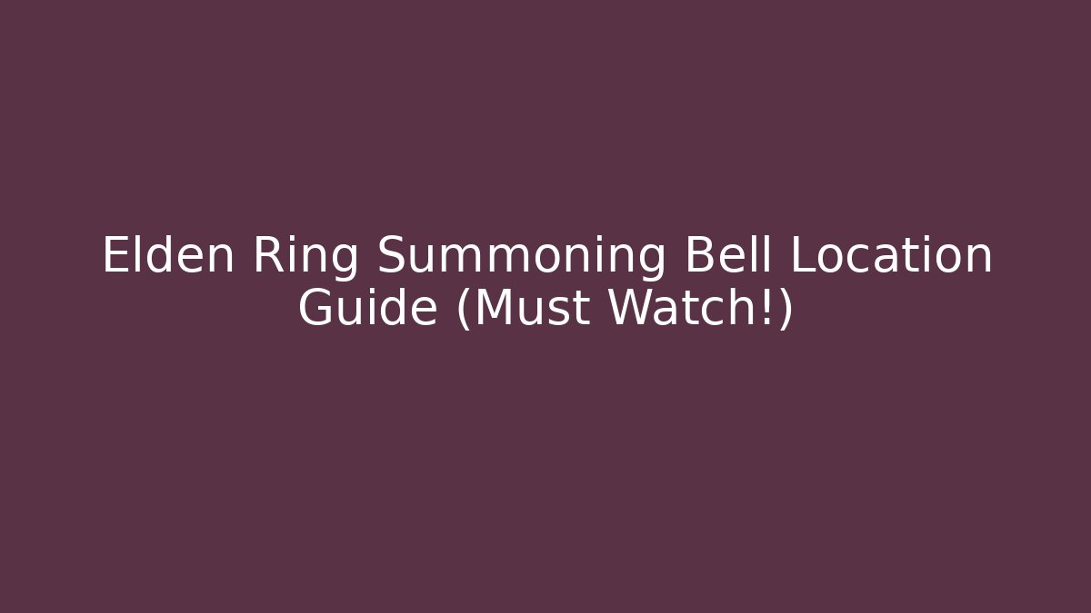 Elden Ring Summoning Bell Location Guide (Must Watch!)