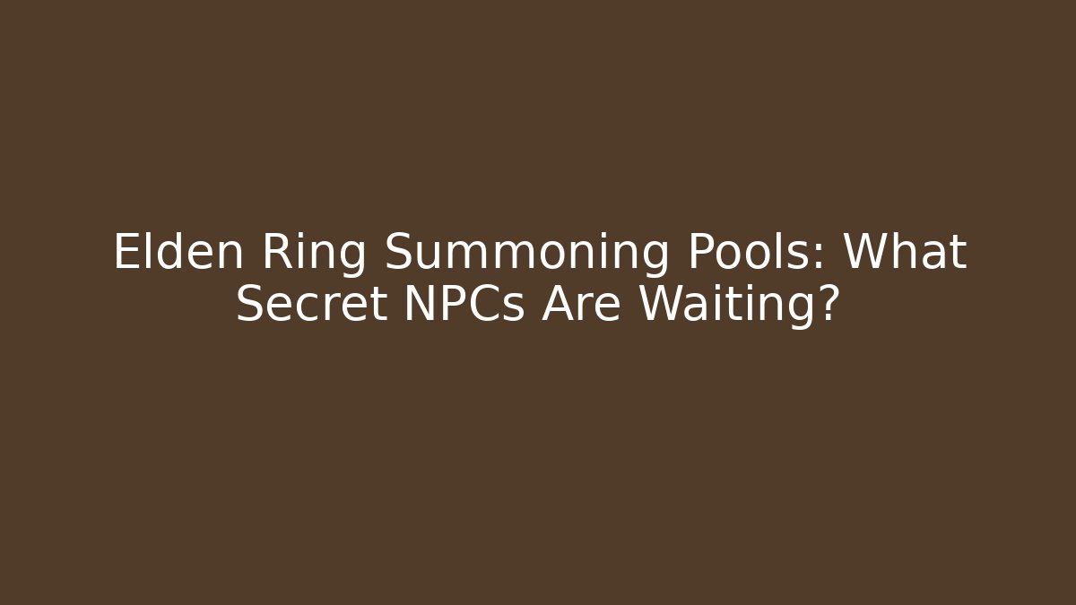 Elden Ring Summoning Pools: What Secret NPCs Are Waiting?