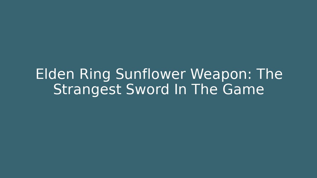 Elden Ring Sunflower Weapon: The Strangest Sword In The Game
