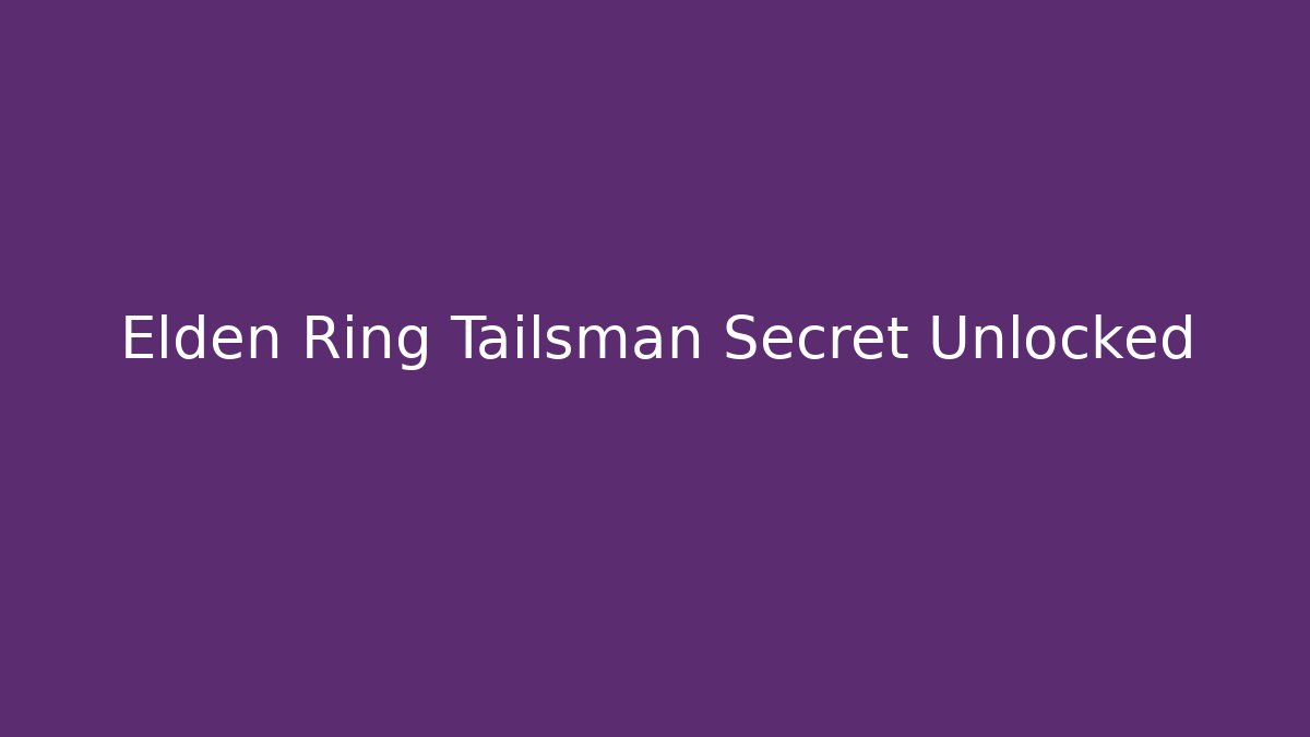 Elden Ring Tailsman Secret Unlocked