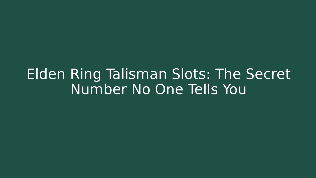 Elden Ring Talisman Slots: The Secret Number No One Tells You
