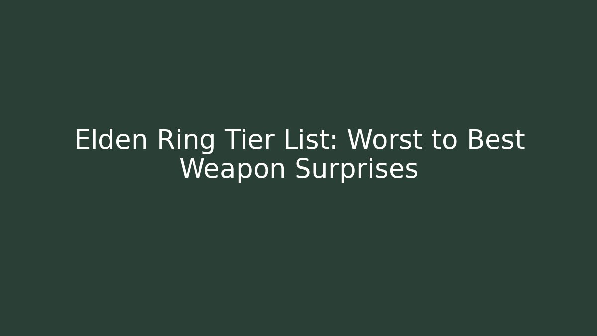 Elden Ring Tier List: Worst to Best Weapon Surprises - Critter Realm