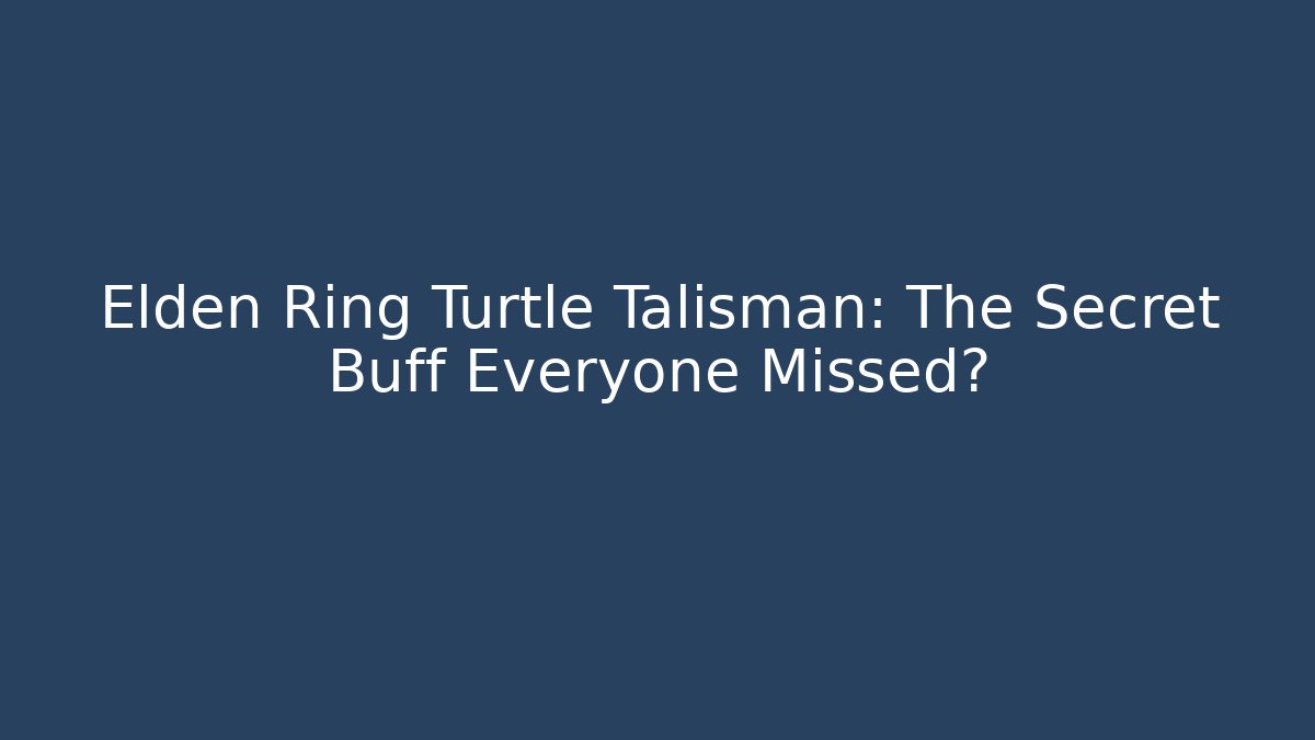Elden Ring Turtle Talisman: The Secret Buff Everyone Missed?