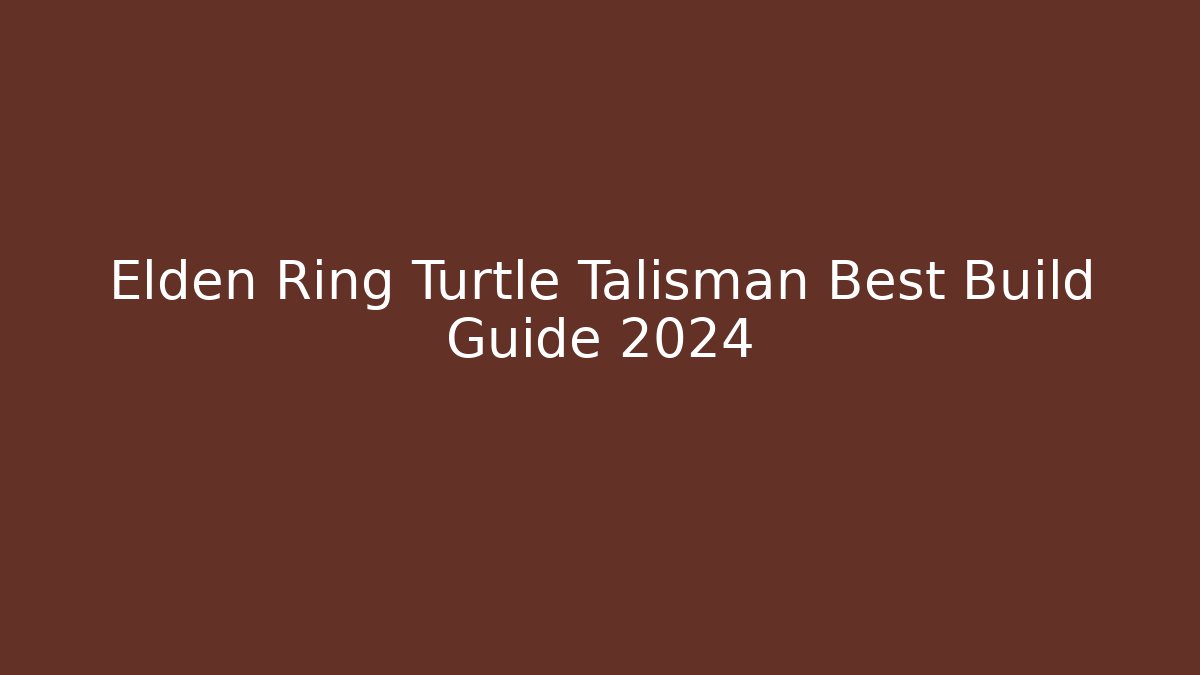 Elden Ring Turtle Talisman Best Build Guide 2024