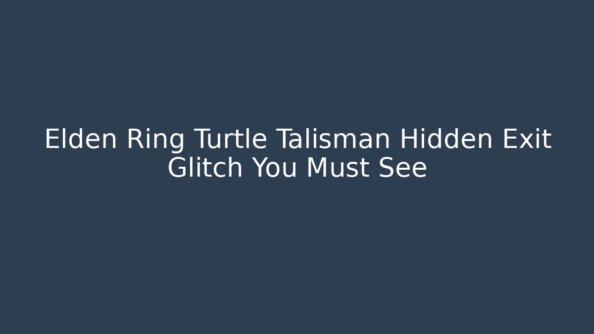 Elden Ring Turtle Talisman Hidden Exit Glitch You Must See