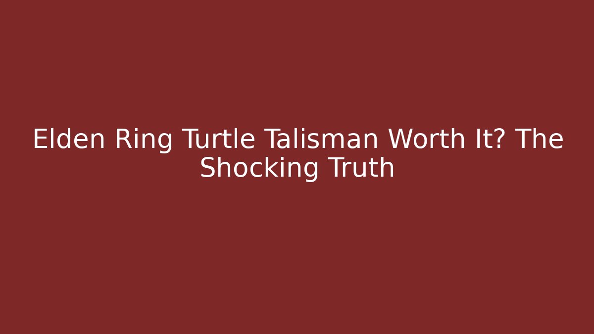 Elden Ring Turtle Talisman Worth It? The Shocking Truth