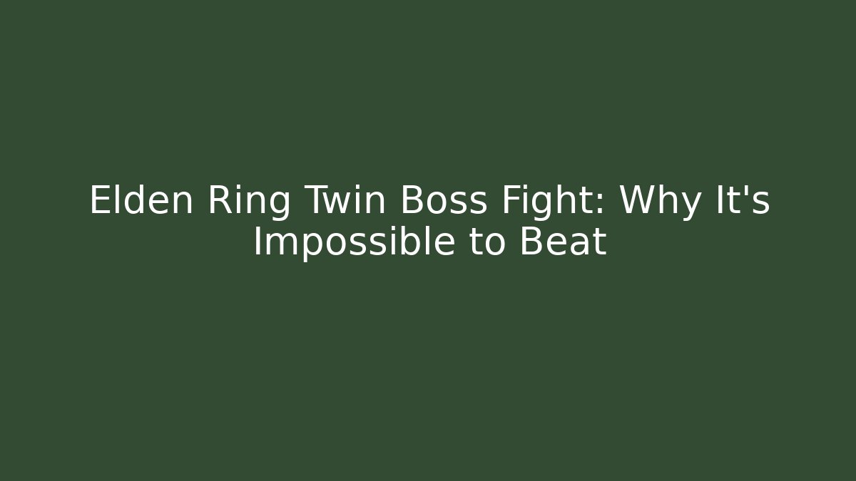 Elden Ring Twin Boss Fight: Why It's Impossible to Beat