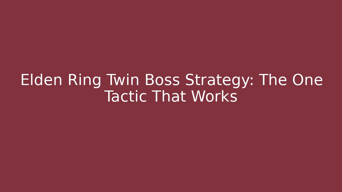 Elden Ring Twin Boss Strategy: The One Tactic That Works