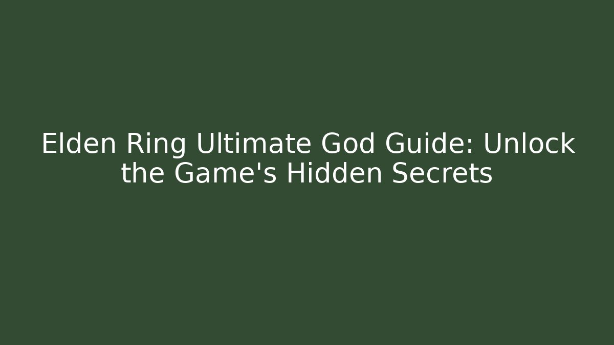 Elden Ring Ultimate God Guide: Unlock the Game's Hidden Secrets