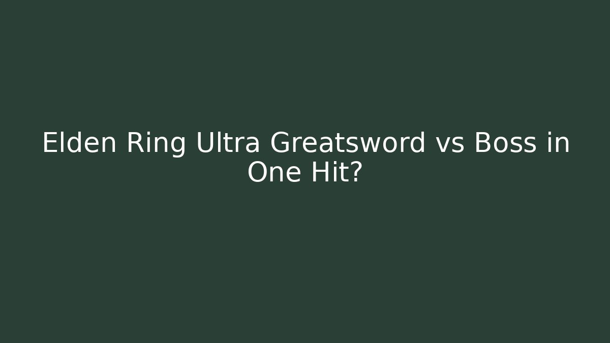 Elden Ring Ultra Greatsword vs Boss in One Hit?
