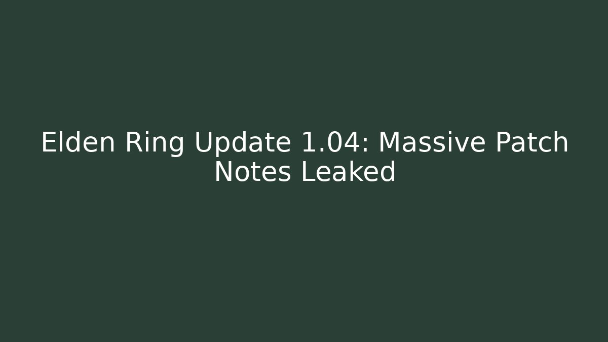Elden Ring Update 1.04: Massive Patch Notes Leaked - Critter Realm