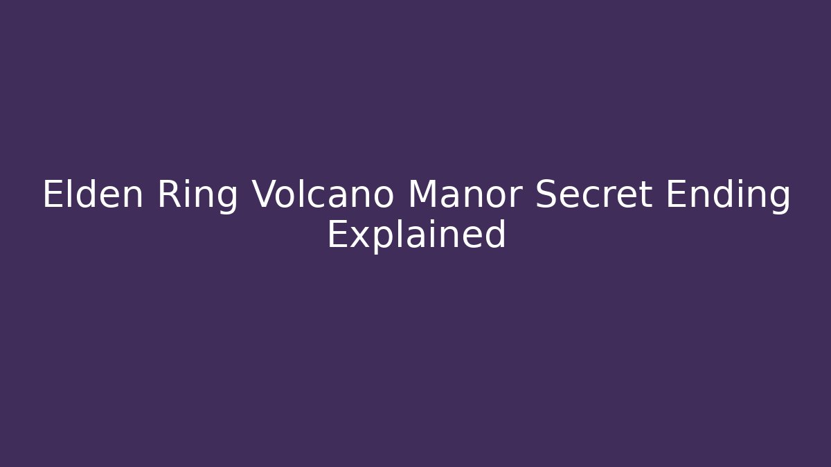 Elden Ring Volcano Manor Secret Ending Explained - Critter Realm