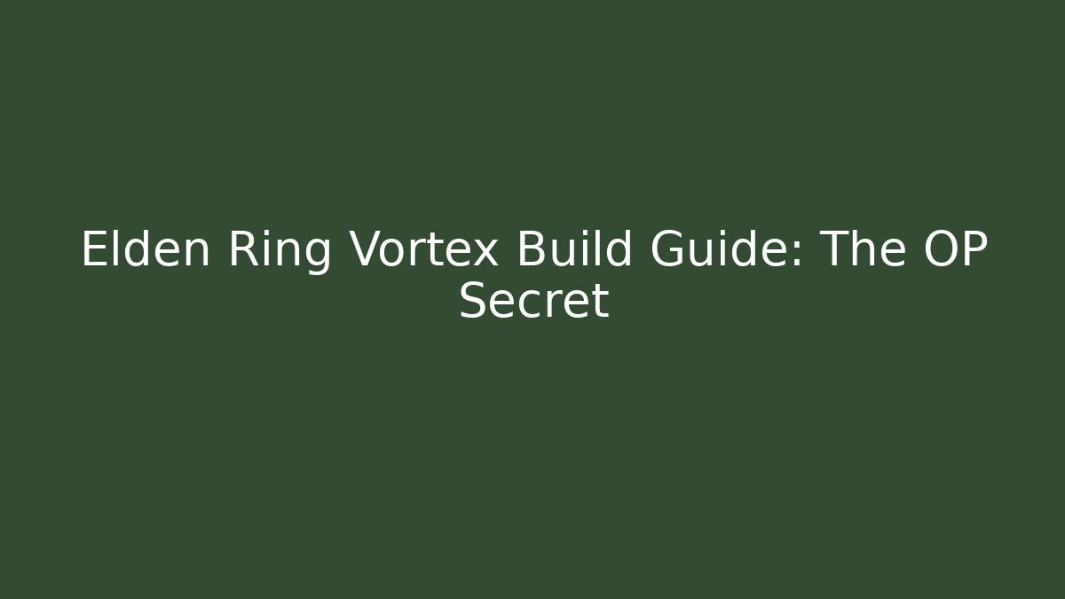 Elden Ring Vortex Build Guide: The OP Secret