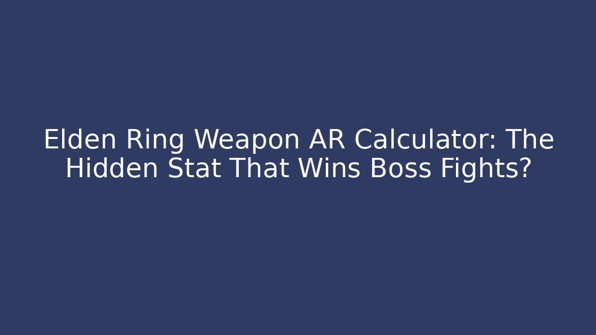 Elden Ring Weapon AR Calculator: The Hidden Stat That Wins Boss Fights?