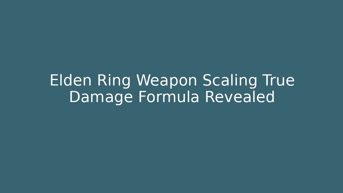 Elden Ring Weapon Scaling True Damage Formula Revealed